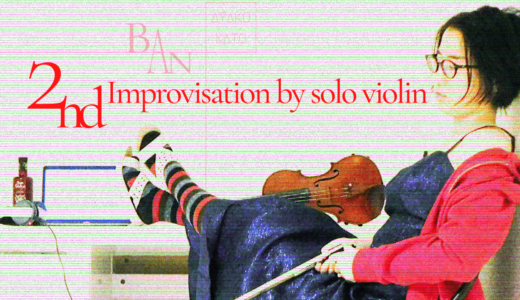 【BAN】MV公開 – 加藤綾子: 無伴奏ヴァイオリンによる即興演奏 第2曲