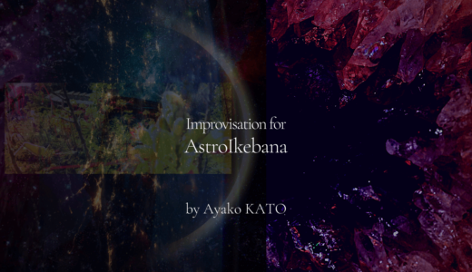 【WORK】Improvisation for AstroIkebana